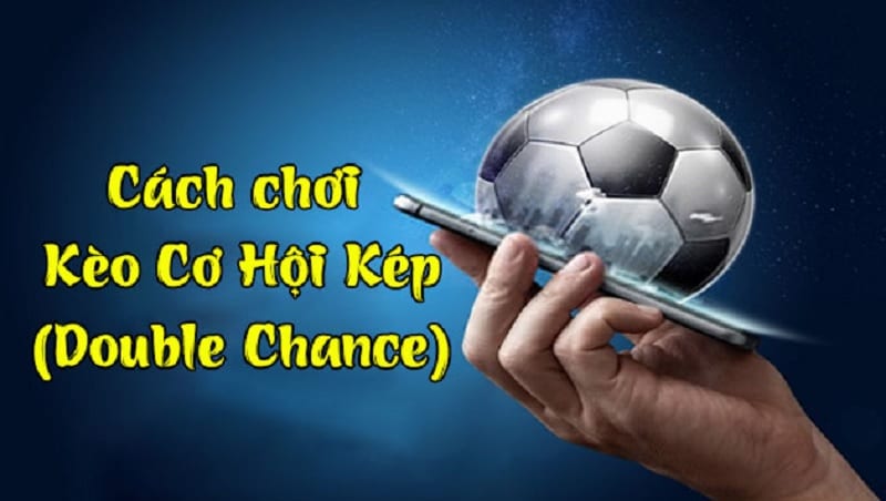 Kèo Double Chance Là Gì? Thấu Hiểu Chiến Thắng Cùng Loại Kèo Này